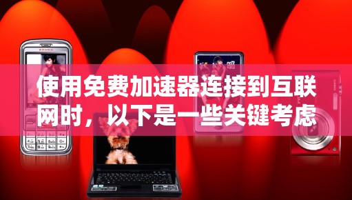 使用免费加速器连接到互联网时,以下是一些关键考虑因素和建议 使用免费加速器连接到互联网时,以下是一些关键考虑因素和建议