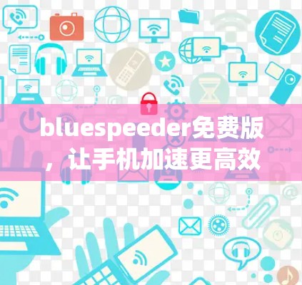 bluespeeder免费版，让手机加速更高效