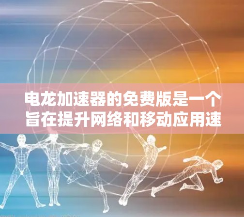 电龙加速器的免费版是一个旨在提升网络和移动应用速度的工具,适合对加速器功能有一定了解但不太熟悉的用户。以下是对免费版的详细分析 电龙加速器的免费版是一个旨在提升网络和移动应用速度的工具,适合对加速器功能有一定了解但不太熟悉的用户。以下是对免费版的详细分析