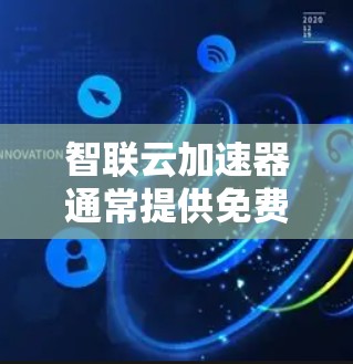 智联云加速器通常提供免费的服务,因其作为优化工具而设计,通常会提供免费的使用权限。以下是对其功能和优缺点的总结 智联云加速器通常提供免费的服务,因其作为优化工具而设计,通常会提供免费的使用权限。以下是对其功能和优缺点的总结