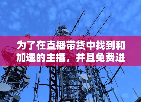 为了在直播带货中找到和加速的主播，并且免费进行推广，可以按照以下步骤进行