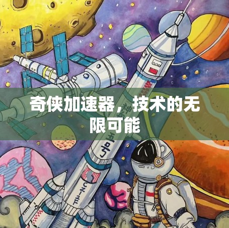 奇侠加速器,技术的无限可能 奇侠加速器,技术的无限可能