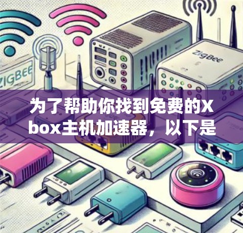 为了帮助你找到免费的Xbox主机加速器，以下是一些系统性的推荐和建议