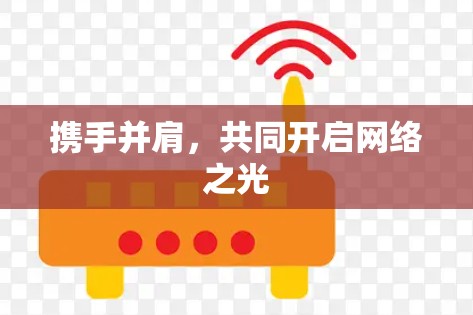 携手并肩,共同开启网络之光 携手并肩,共同开启网络之光