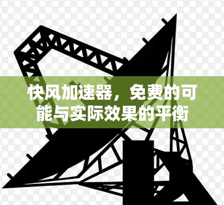 快风加速器,免费的可能与实际效果的平衡 快风加速器,免费的可能与实际效果的平衡