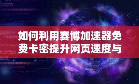 如何利用赛博加速器免费卡密提升网页速度与网络性能
