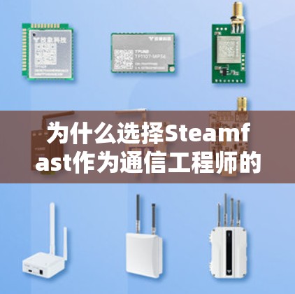 为什么选择Steamfast作为通信工程师的加速器