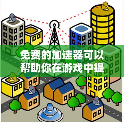 免费的加速器可以帮助你在游戏中提升速度，尤其是对于需要快速升级游戏体验的场景。以下是一些推荐的免费加速器，供你选择