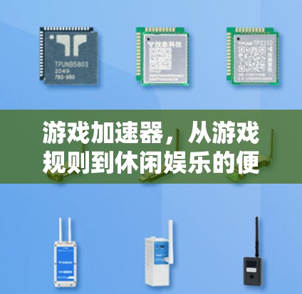 游戏加速器，从游戏规则到休闲娱乐的便捷工具