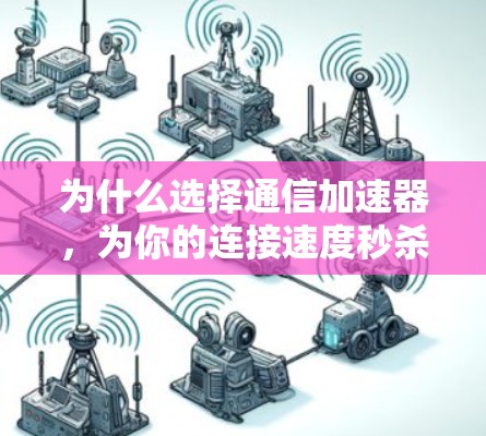 为什么选择通信加速器，为你的连接速度秒杀网络