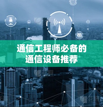 通信工程师必备的通信设备推荐