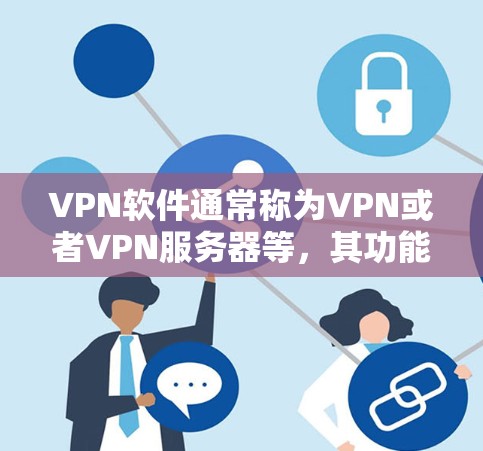 VPN软件通常称为VPN或者VPN服务器等，其功能主要是为用户提供VPN连接，允许他们在线访问其他国家的网站。以下是使用VPN软件时的一些常见问题和解决方法