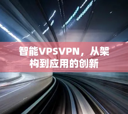 智能VPSVPN，从架构到应用的创新