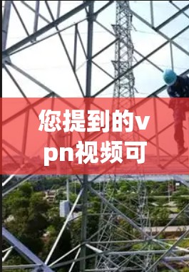您提到的vpn视频可能有几种理解