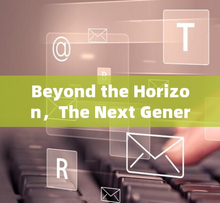 Beyond the Horizon,The Next Generation of VPN Linkages Beyond the Horizon,The Next Generation of VPN Linkages