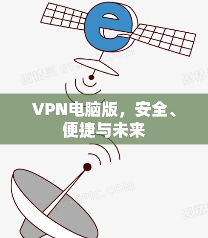 VPN电脑版，安全、便捷与未来