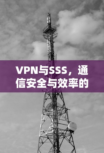 VPN与SSS，通信安全与效率的双重提升