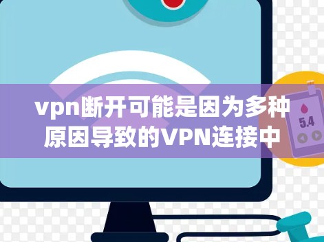 vpn断开可能是因为多种原因导致的VPN连接中断。以下是一些可能的原因和解决方案