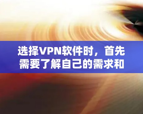 选择VPN软件时，首先需要了解自己的需求和习惯。以下是一些普遍认可的VPN软件推荐，供你参考