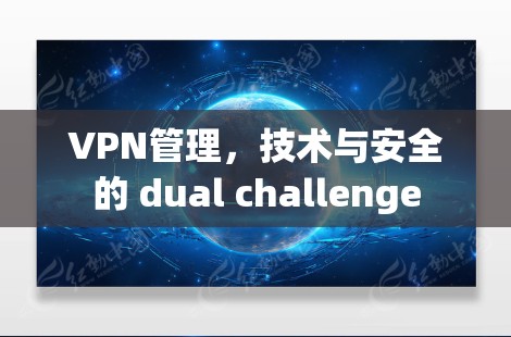 VPN管理,技术与安全的 dual challenge VPN管理,技术与安全的 dual challenge