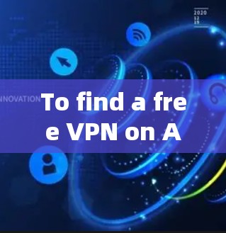 To find a free VPN on Android,follow this organized approach: To find a free VPN on Android,follow this organized approach:
