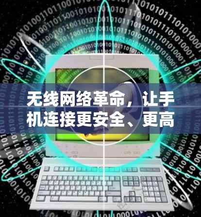 无线网络革命，让手机连接更安全、更高效