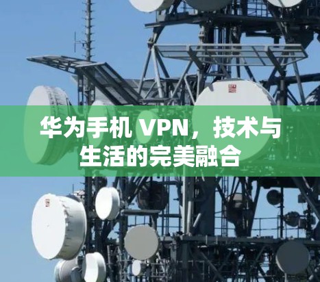 华为手机 VPN，技术与生活的完美融合