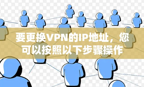 要更换VPN的IP地址，您可以按照以下步骤操作