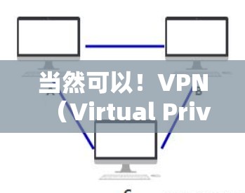 当然可以！VPN（Virtual Private Network）是一种用于加密通信的技术，允许用户在不直接访问互联网的情况下，与外部网络进行通信。以下是几种常用VPN的使用方法