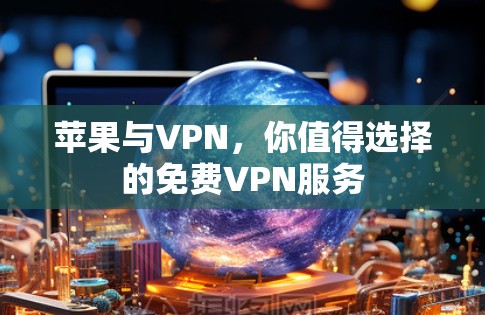 苹果与VPN，你值得选择的免费VPN服务