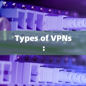 Types of VPNs:
