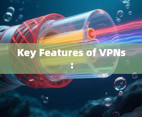 Key Features of VPNs:
