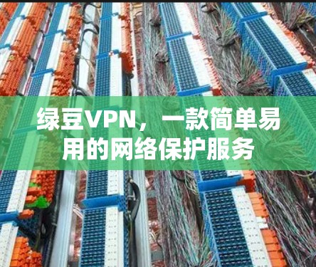 绿豆VPN，一款简单易用的网络保护服务