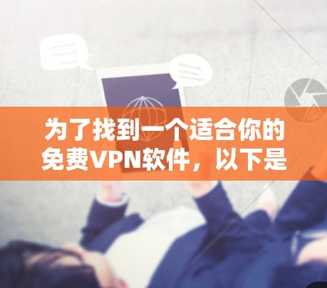 为了找到一个适合你的免费VPN软件,以下是一些考虑因素和推荐 为了找到一个适合你的免费VPN软件,以下是一些考虑因素和推荐