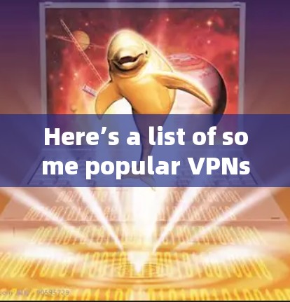 Here’s a list of some popular VPNs,both free and paid,along with their main features: