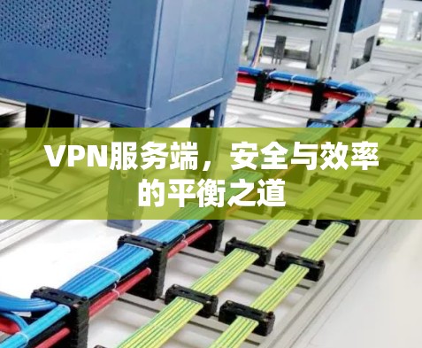 VPN服务端，安全与效率的平衡之道