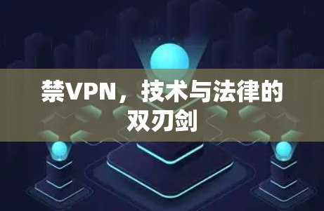 禁VPN，技术与法律的双刃剑