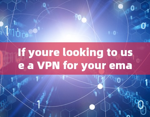If youre looking to use a VPN for your email,here are a few things to consider:
