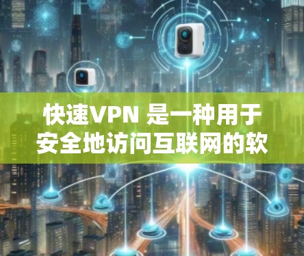 快速VPN 是一种用于安全地访问互联网的软件或工具，它通过加密技术将您的数据和通信信息保护起来，使得您可以访问您不想访问的网站，同时保持数据的隐私和安全