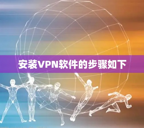 安装VPN软件的步骤如下