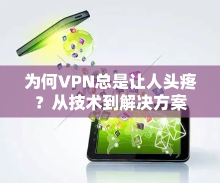 为何VPN总是让人头疼？从技术到解决方案