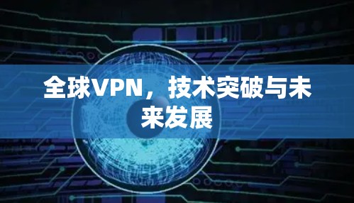 全球VPN，技术突破与未来发展