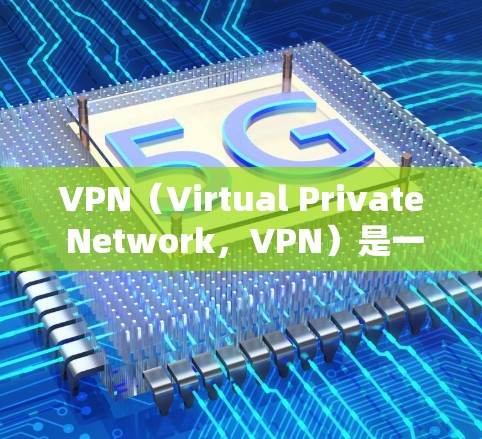 VPN（Virtual Private Network，VPN）是一种通过网络加密技术将内部网络和外部网络连接起来的技术，旨在提供一个安全、私密的网络环境，用于传输数据、视频、文件等