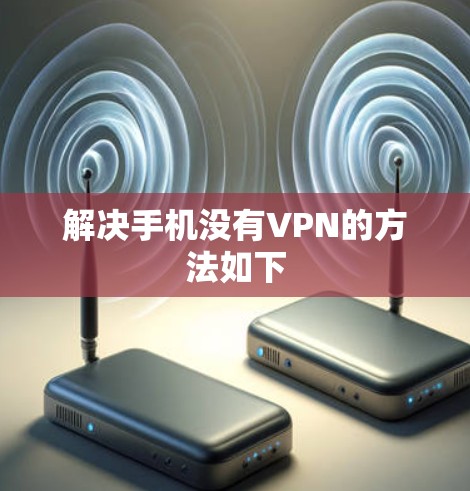 解决手机没有VPN的方法如下