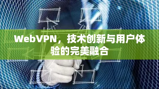WebVPN，技术创新与用户体验的完美融合