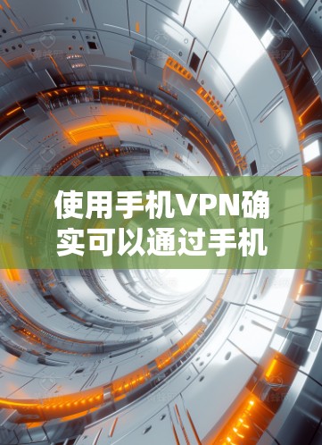 使用手机VPN确实可以通过手机应用实现加密通信，但需要考虑以下几点