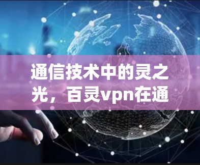 通信技术中的灵之光，百灵vpn在通信领域的创新突破