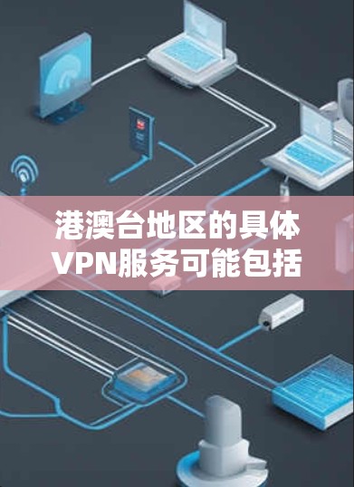 港澳台地区的具体VPN服务可能包括