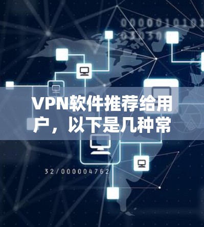 VPN软件推荐给用户，以下是几种常用的VPN软件推荐，根据不同的需求选择合适的