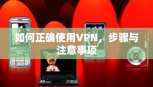 如何正确使用VPN，步骤与注意事项